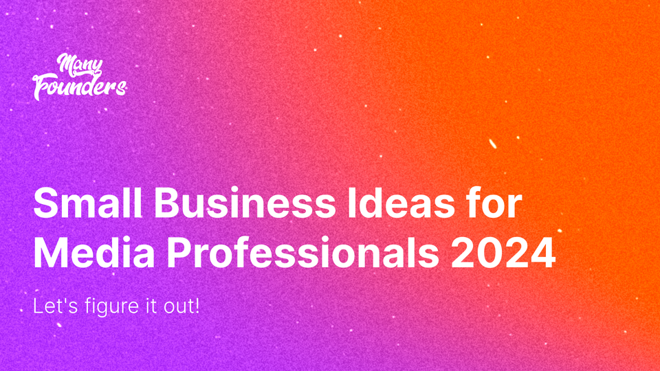 Small Business Ideas for Media Professionals [2024]