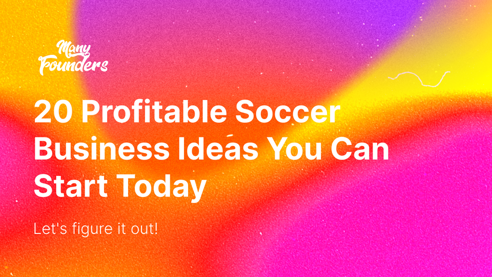 20 Profitable Soccer Business Ideas You Can Start Today [2024]