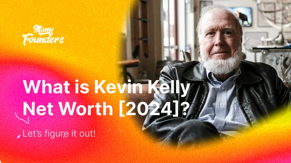 What Is Kevin Kelly's Net Worth [2024]? Optimistic Thinking Worth Millions